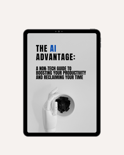 The AI Advantage: A Non-Tech Guide to Boosting Your Productivity and Reclaiming Your Time